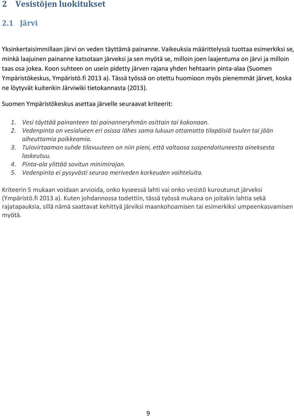 Koon suhteen on usein pidetty järven rajana yhden hehtaarin pinta-alaa (Suomen Ympäristökeskus, Ympäristö.fi 2013 a).