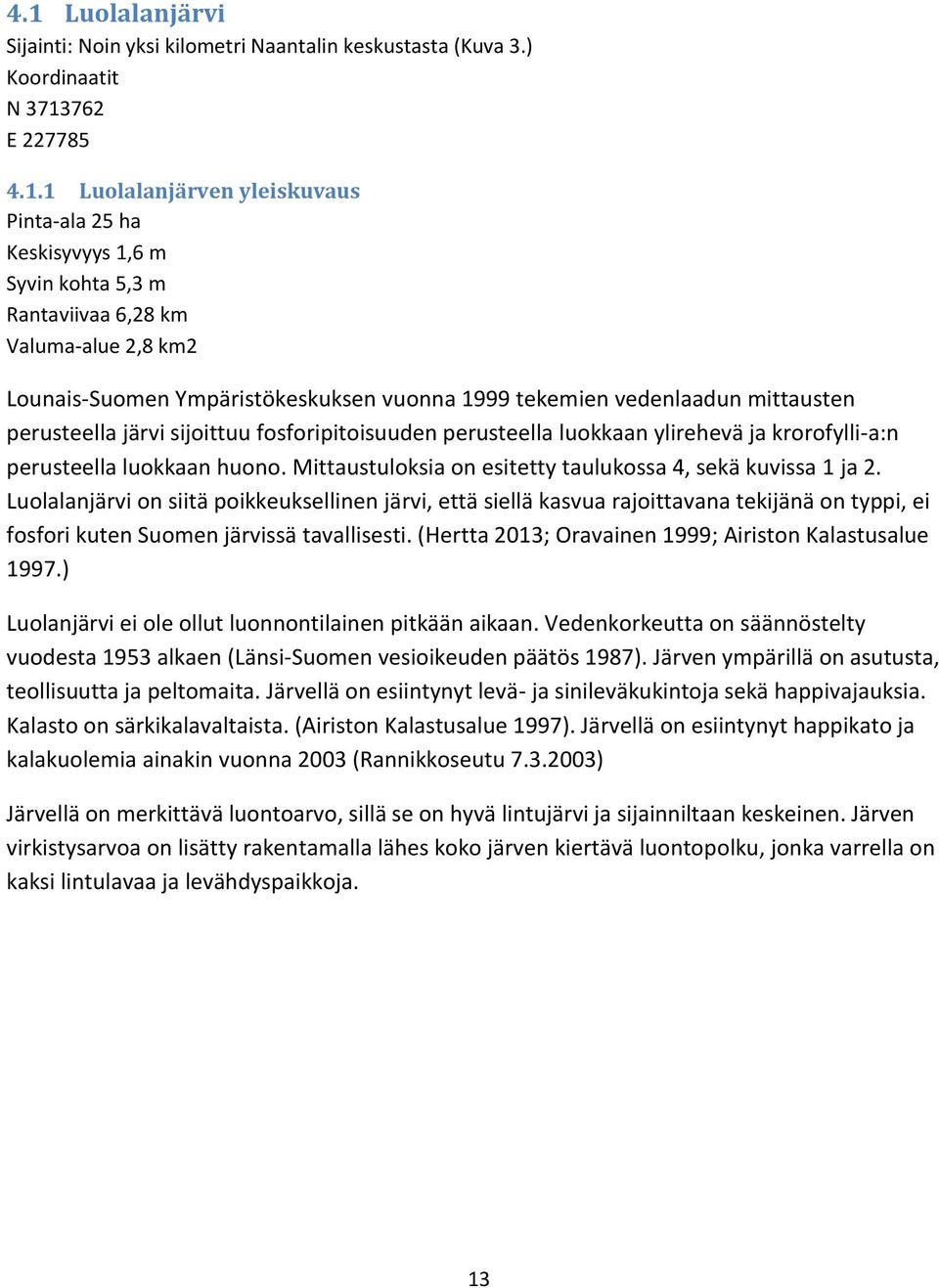 krorofylli-a:n perusteella luokkaan huono. Mittaustuloksia on esitetty taulukossa 4, sekä kuvissa 1 ja 2.