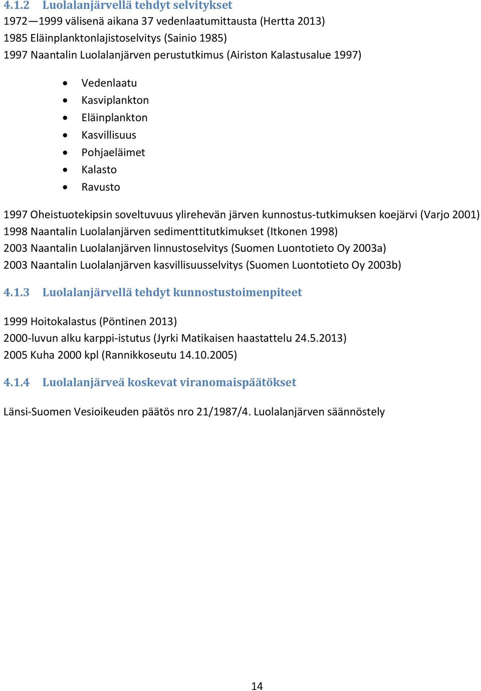 2001) 1998 Naantalin Luolalanjärven sedimenttitutkimukset (Itkonen 1998) 2003 Naantalin Luolalanjärven linnustoselvitys (Suomen Luontotieto Oy 2003a) 2003 Naantalin Luolalanjärven