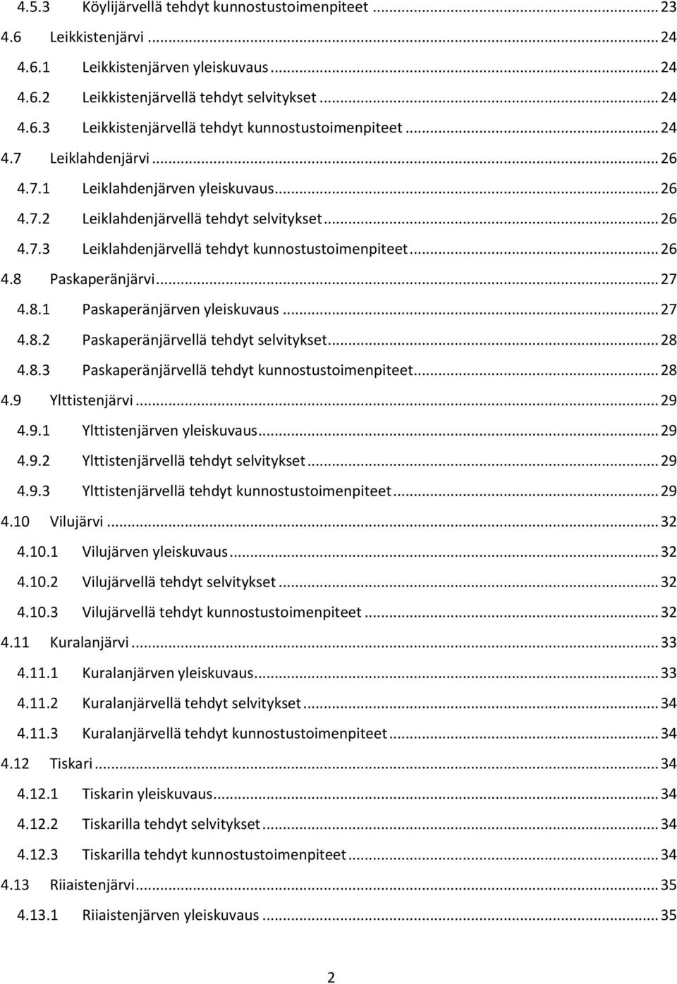.. 27 4.8.1 Paskaperänjärven yleiskuvaus... 27 4.8.2 Paskaperänjärvellä tehdyt selvitykset... 28 4.8.3 Paskaperänjärvellä tehdyt kunnostustoimenpiteet... 28 4.9 Ylttistenjärvi... 29 4.9.1 Ylttistenjärven yleiskuvaus.