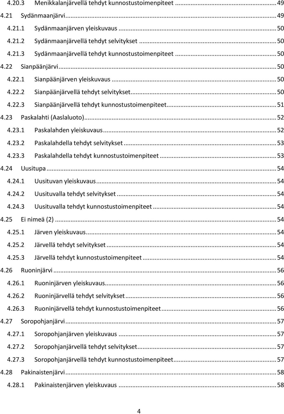 23 Paskalahti (Aaslaluoto)... 52 4.23.1 Paskalahden yleiskuvaus... 52 4.23.2 Paskalahdella tehdyt selvitykset... 53 4.23.3 Paskalahdella tehdyt kunnostustoimenpiteet... 53 4.24 