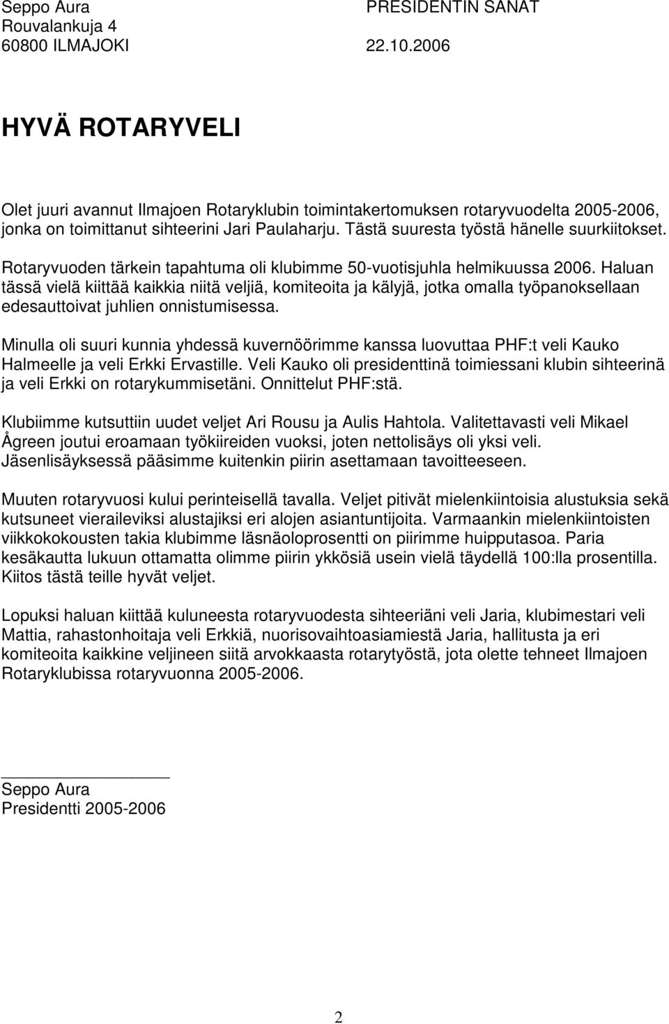 Tästä suuresta työstä hänelle suurkiitokset. Rotaryvuoden tärkein tapahtuma oli klubimme 50-vuotisjuhla helmikuussa 2006.