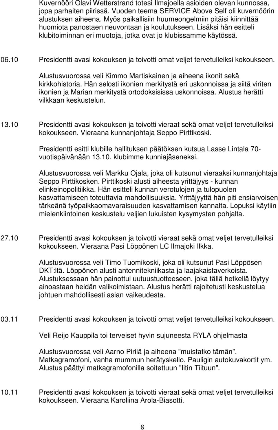 10 Presidentti avasi kokouksen ja toivotti omat veljet tervetulleiksi kokoukseen. Alustusvuorossa veli Kimmo Martiskainen ja aiheena ikonit sekä kirkkohistoria.