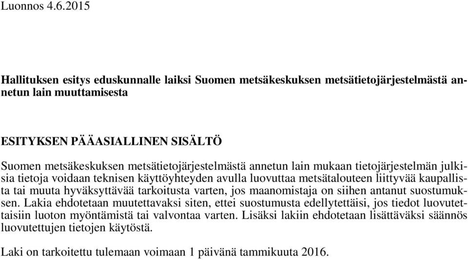 metsätietojärjestelmästä annetun lain mukaan tietojärjestelmän julkisia tietoja voidaan teknisen käyttöyhteyden avulla luovuttaa metsätalouteen liittyvää kaupallista tai muuta