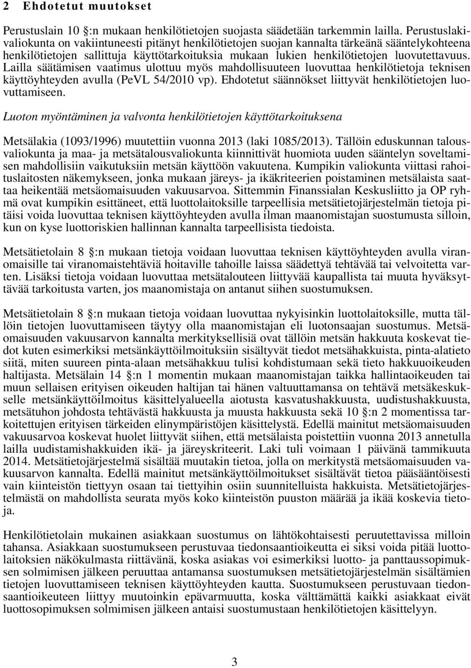 Lailla säätämisen vaatimus ulottuu myös mahdollisuuteen luovuttaa henkilötietoja teknisen käyttöyhteyden avulla (PeVL 54/2010 vp). Ehdotetut säännökset liittyvät henkilötietojen luovuttamiseen.