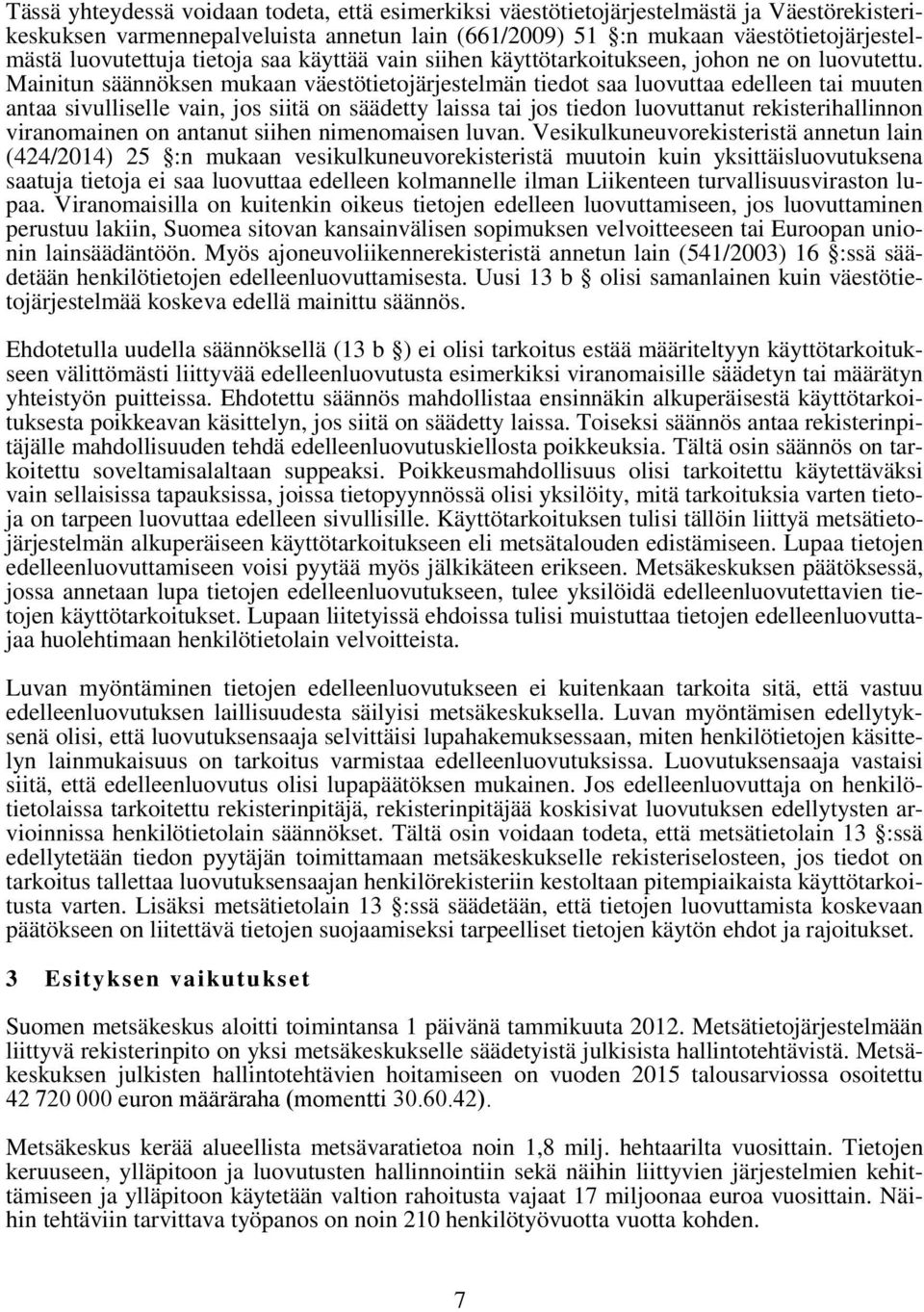 Mainitun säännöksen mukaan väestötietojärjestelmän tiedot saa luovuttaa edelleen tai muuten antaa sivulliselle vain, jos siitä on säädetty laissa tai jos tiedon luovuttanut rekisterihallinnon
