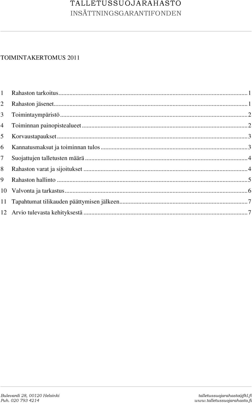 .. 4 8 Rahaston varat ja sijoitukset... 4 9 Rahaston hallinto... 5 10 Valvonta ja tarkastus... 6 11 Tapahtumat tilikauden päättymisen jälkeen.