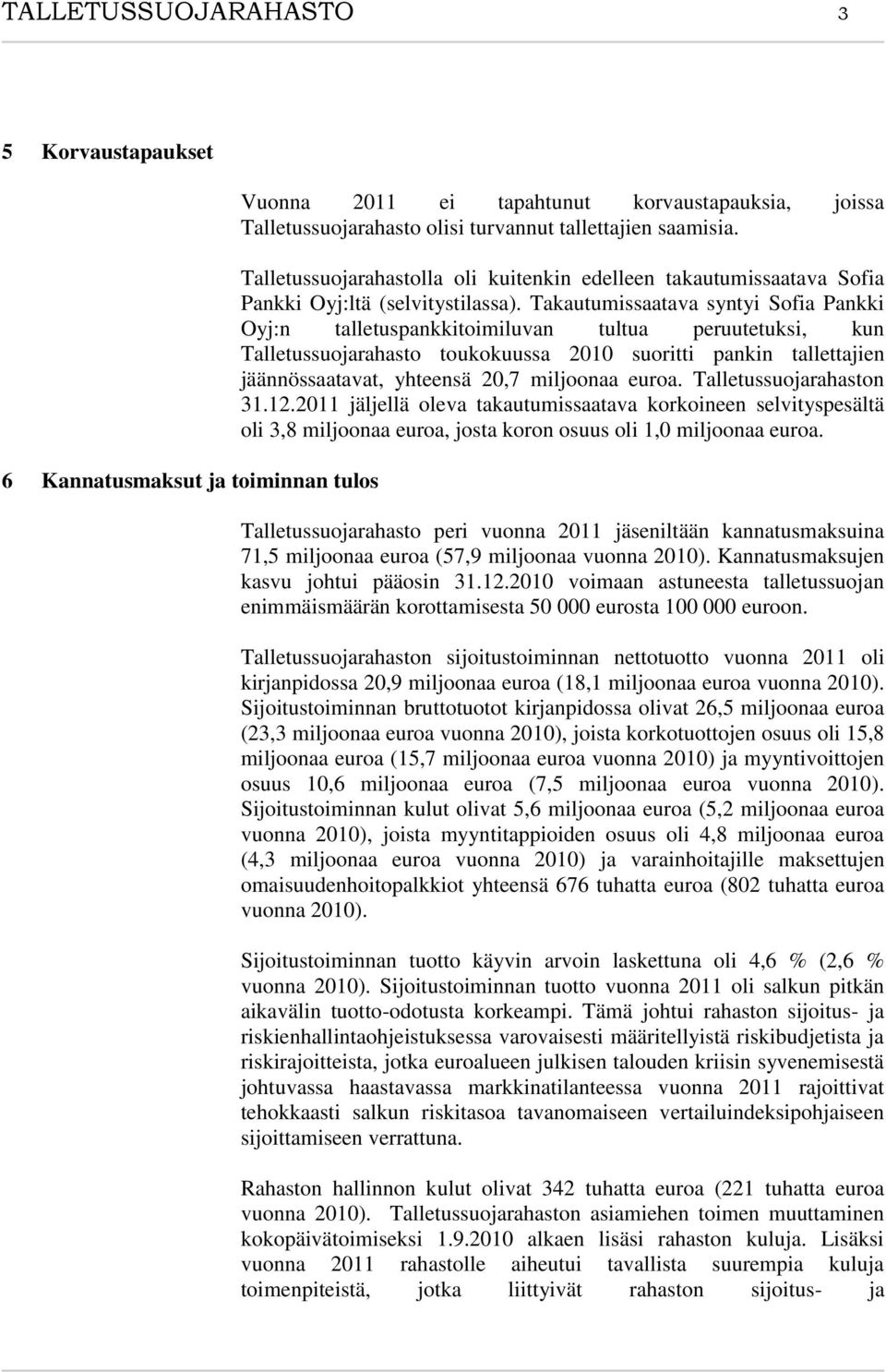 Takautumissaatava syntyi Sofia Pankki Oyj:n talletuspankkitoimiluvan tultua peruutetuksi, kun Talletussuojarahasto toukokuussa 2010 suoritti pankin tallettajien jäännössaatavat, yhteensä 20,7