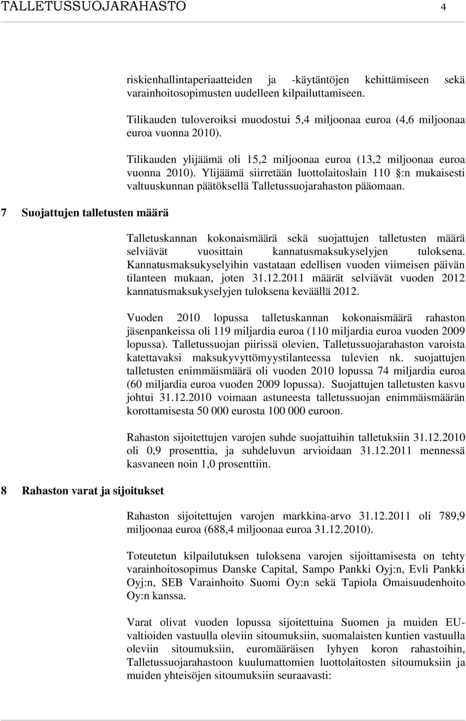 Ylijäämä siirretään luottolaitoslain 110 :n mukaisesti valtuuskunnan päätöksellä Talletussuojarahaston pääomaan.