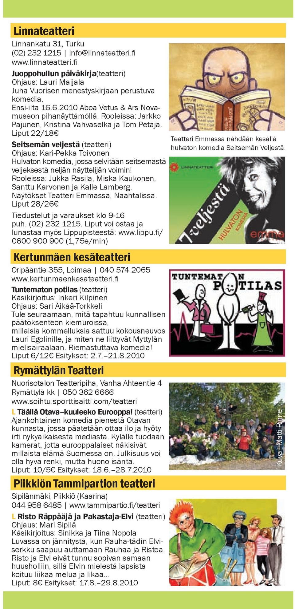 Liput 22/18 Seitsemän veljestä (teatteri) Ohjaus: Kari-Pekka Toivonen Hulvaton komedia, jossa selvitään seitsemästä veljeksestä neljän näyttelijän voimin!