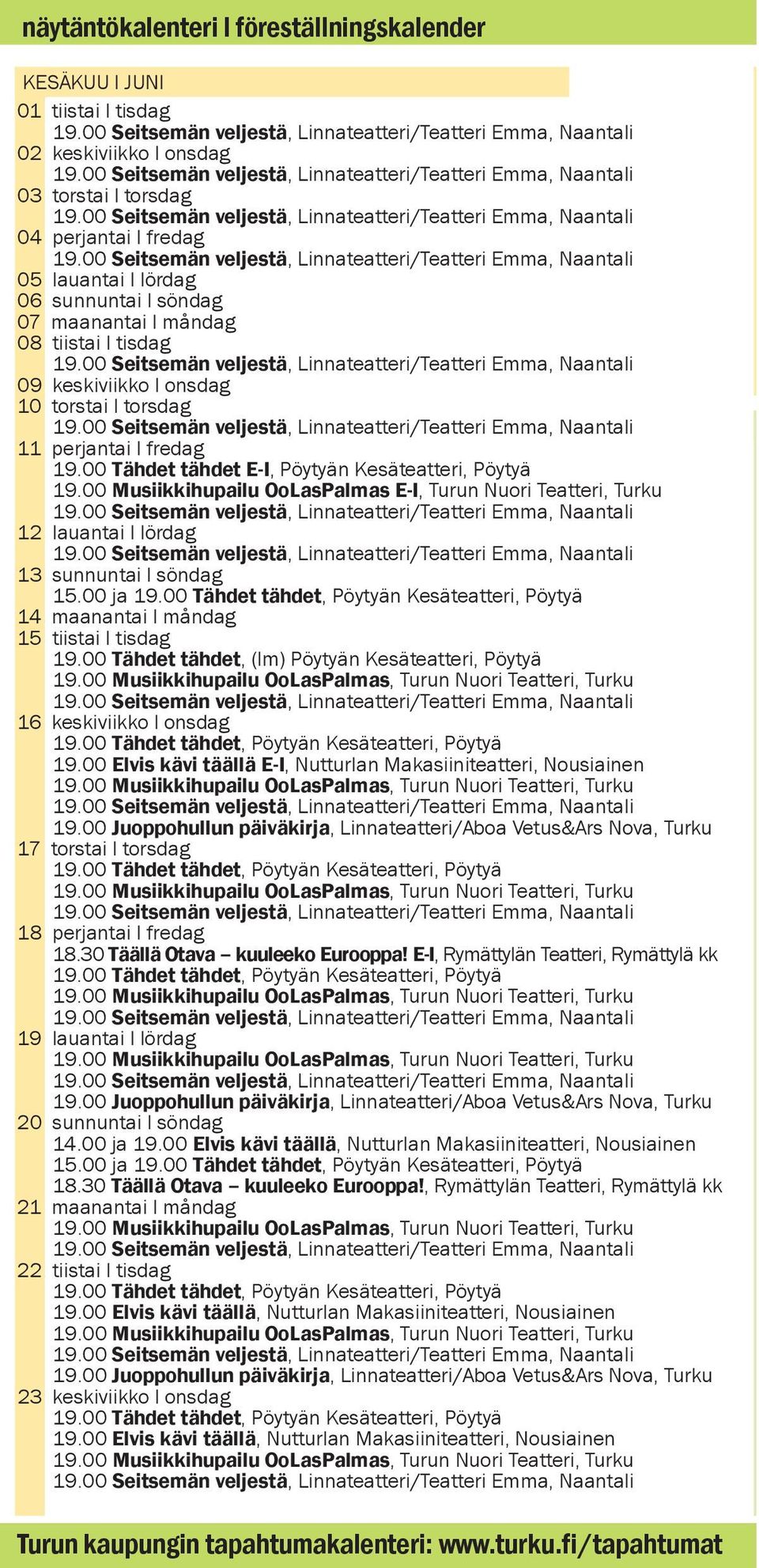 00 Musiikkihupailu OoLasPalmas E-I, Turun Nuori Teatteri, Turku 12 lauantai l lördag 13 sunnuntai l söndag 15.00 ja 14 maanantai l måndag 15 tiistai l tisdag 19.