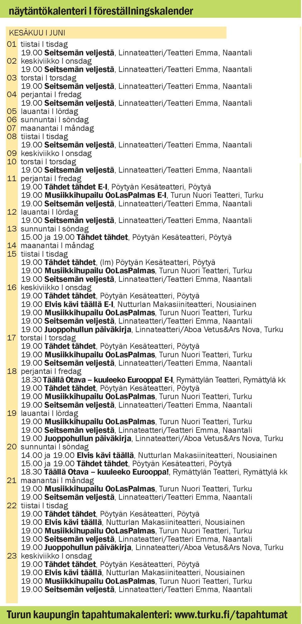 00 Musiikkihupailu OoLasPalmas E-I, Turun Nuori Teatteri, Turku 12 lauantai l lördag 13 sunnuntai l söndag 15.00 ja 14 maanantai l måndag 15 tiistai l tisdag 19.