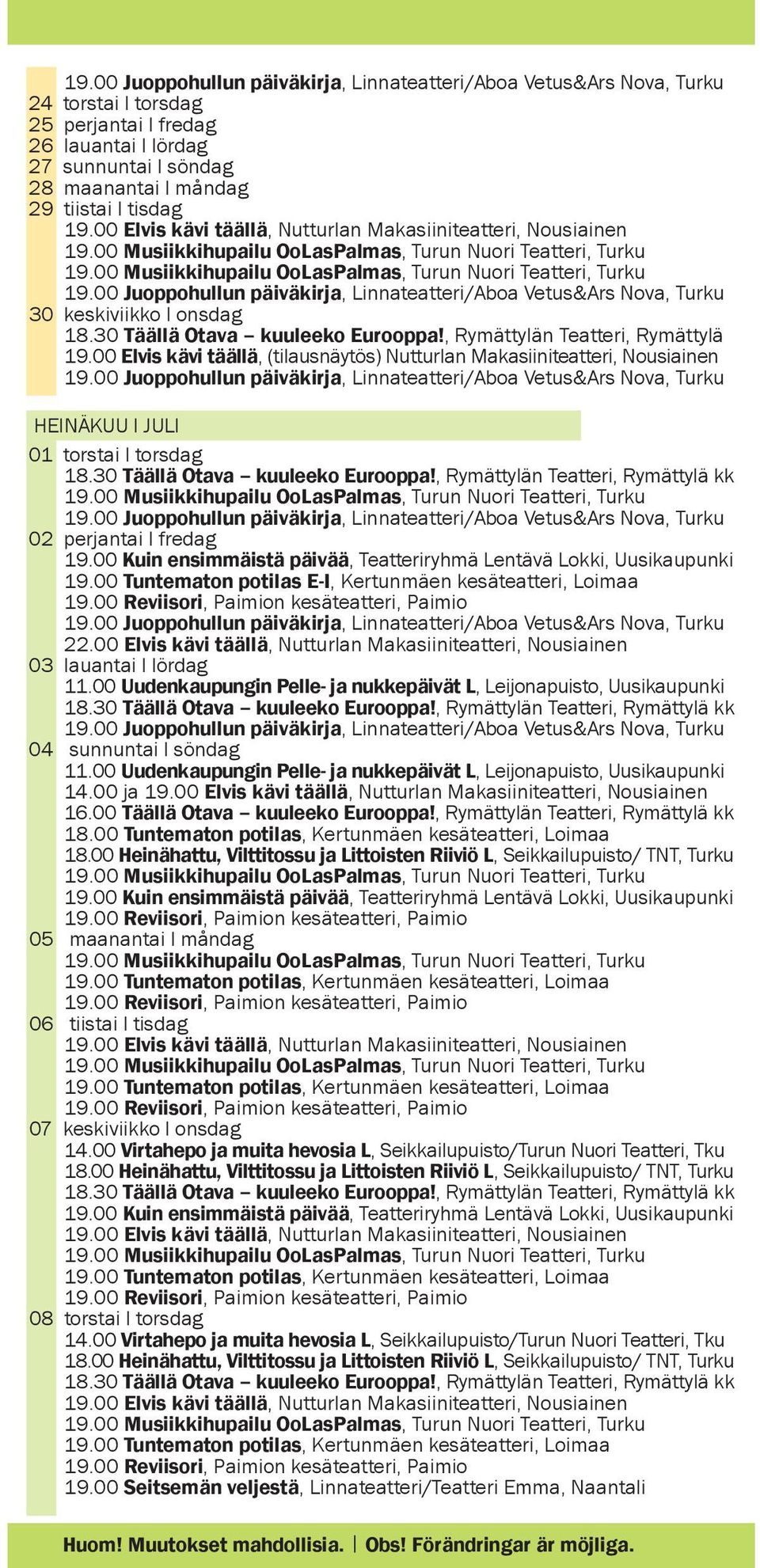 00 Tuntematon potilas E-I, Kertunmäen kesäteatteri, Loimaa 22.00 Elvis kävi täällä, Nutturlan Makasiiniteatteri, Nousiainen 03 lauantai l lördag 11.