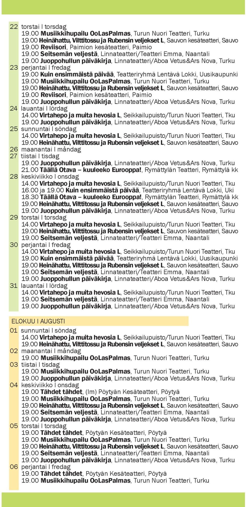 00 Kuin ensimmäistä päivää, Teatteriryhmä Lentävä Lokki, Uki 29 torstai l torsdag 30 perjantai l fredag 31 lauantai l lördag ELOKUU l