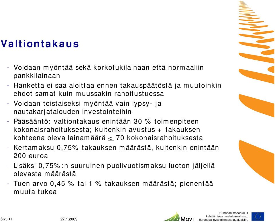 kokonaisrahoituksesta; kuitenkin avustus + takauksen kohteena oleva lainamäärä < 70 kokonaisrahoituksesta - Kertamaksu 0,75% takauksen määrästä, kuitenkin enintään