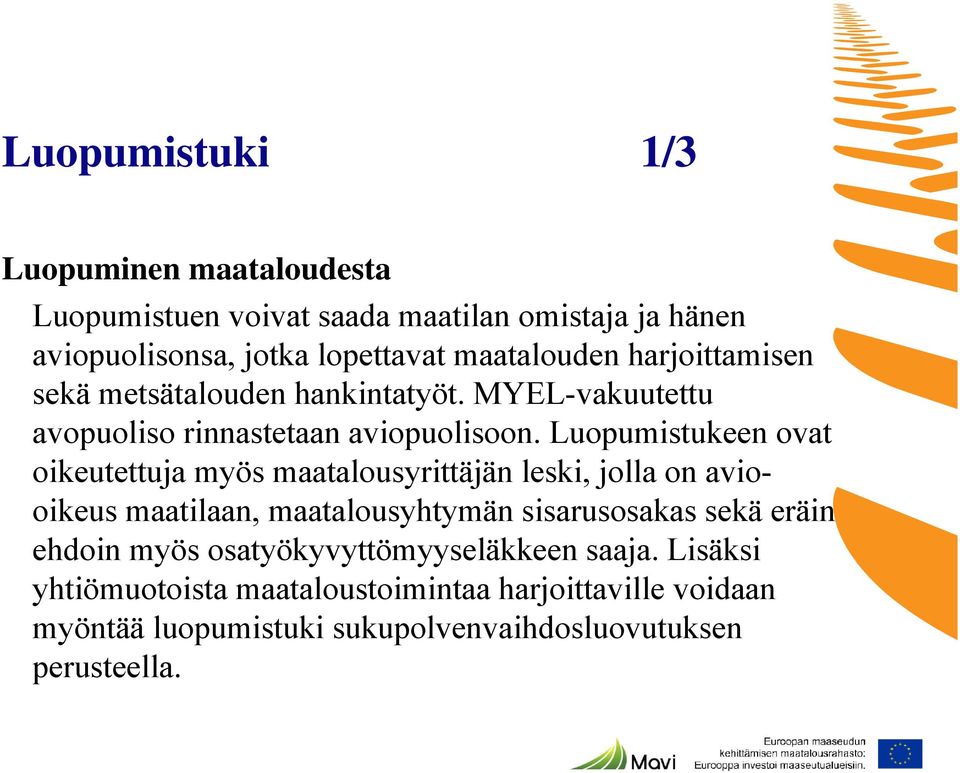Luopumistukeen ovat oikeutettuja myös maatalousyrittäjän leski, jolla on aviooikeus maatilaan, maatalousyhtymän sisarusosakas sekä eräin