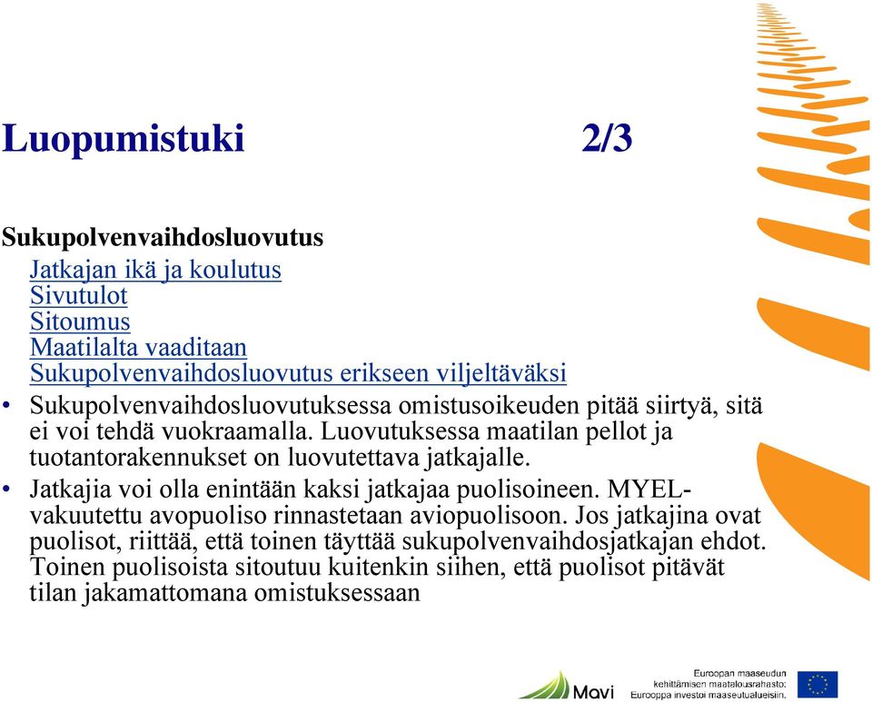 Luovutuksessa maatilan pellot ja tuotantorakennukset on luovutettava jatkajalle. Jatkajia voi olla enintään kaksi jatkajaa puolisoineen.