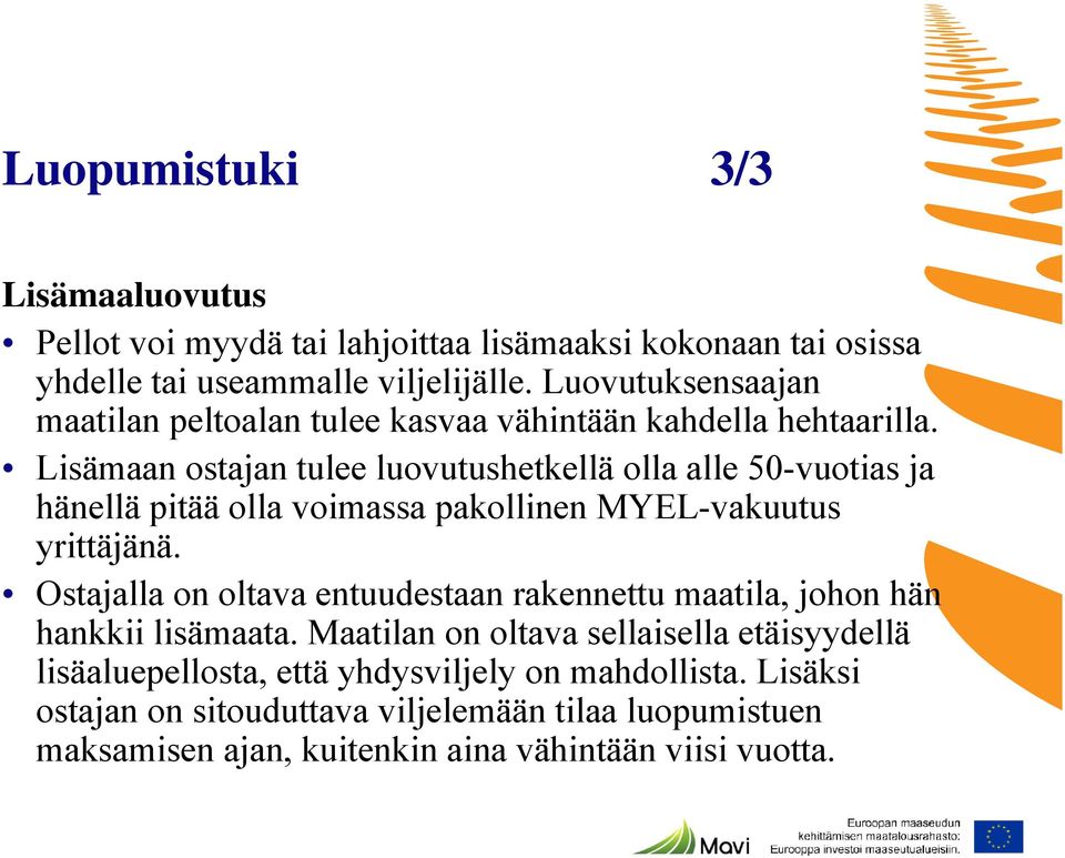 Lisämaan ostajan tulee luovutushetkellä olla alle 50-vuotias ja hänellä pitää olla voimassa pakollinen MYEL-vakuutus yrittäjänä.