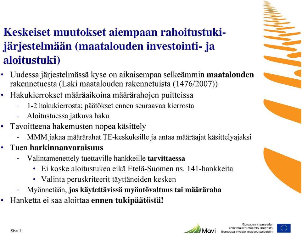hakemusten nopea käsittely - MMM jakaa määrärahat TE-keskuksille ja antaa määräajat käsittelyajaksi Tuen harkinnanvaraisuus - Valintamenettely tuettaville hankkeille tarvittaessa Ei koske