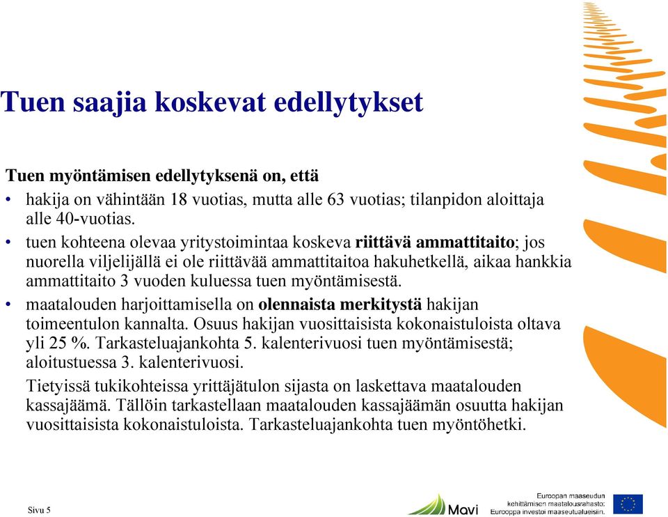 myöntämisestä. maatalouden harjoittamisella on olennaista merkitystä hakijan toimeentulon kannalta. Osuus hakijan vuosittaisista kokonaistuloista oltava yli 25 %. Tarkasteluajankohta 5.