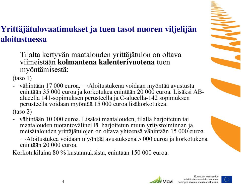 Lisäksi ABalueella 141-sopimuksen perusteella ja C-alueella-142 sopimuksen perusteella voidaan myöntää 15 000 euroa lisäkorkotukea. (taso 2) - vähintään 10 000 euroa.