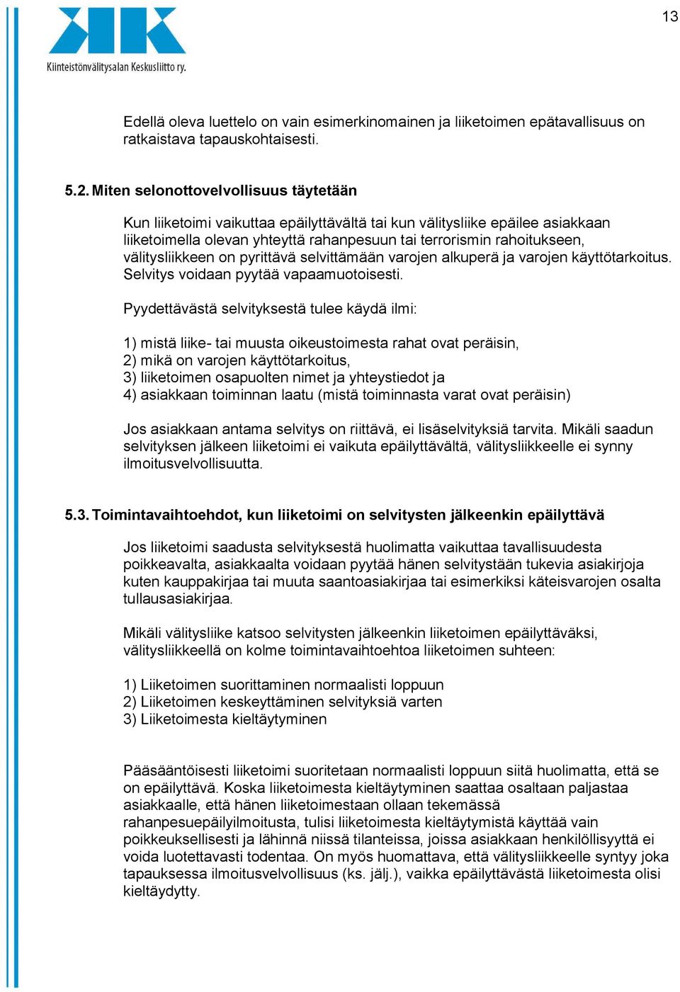 välitysliikkeen on pyrittävä selvittämään varojen alkuperä ja varojen käyttötarkoitus. Selvitys voidaan pyytää vapaamuotoisesti.