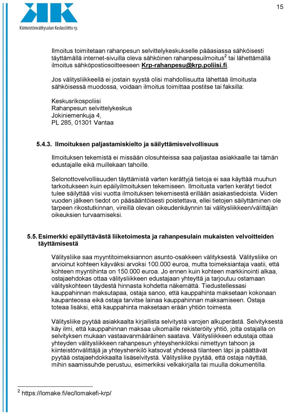 Jos välitysliikkeellä ei jostain syystä olisi mahdollisuutta lähettää ilmoitusta sähköisessä muodossa, voidaan ilmoitus toimittaa postitse tai faksilla: Keskusrikospoliisi Rahanpesun selvittelykeskus