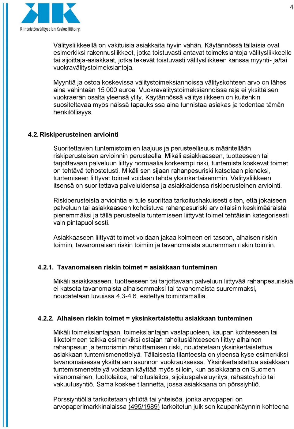 ja/tai vuokravälitystoimeksiantoja. Myyntiä ja ostoa koskevissa välitystoimeksiannoissa välityskohteen arvo on lähes aina vähintään 15.000 euroa.