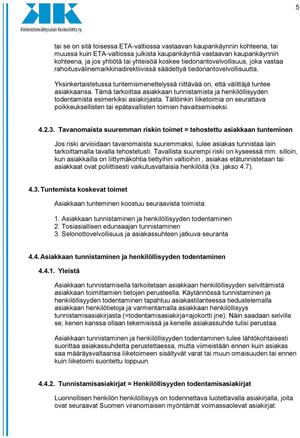 Tämä tarkoittaa asiakkaan tunnistamista ja henkilöllisyyden todentamista esimerkiksi asiakirjasta. Tällöinkin liiketoimia on seurattava poikkeuksellisten tai epätavallisten toimien havaitsemiseksi. 4.