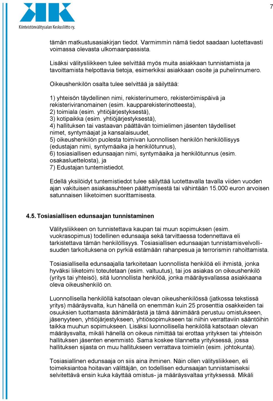 Oikeushenkilön osalta tulee selvittää ja säilyttää: 1) yhteisön täydellinen nimi, rekisterinumero, rekisteröimispäivä ja rekisteriviranomainen (esim. kaupparekisterinotteesta), 2) toimiala (esim.