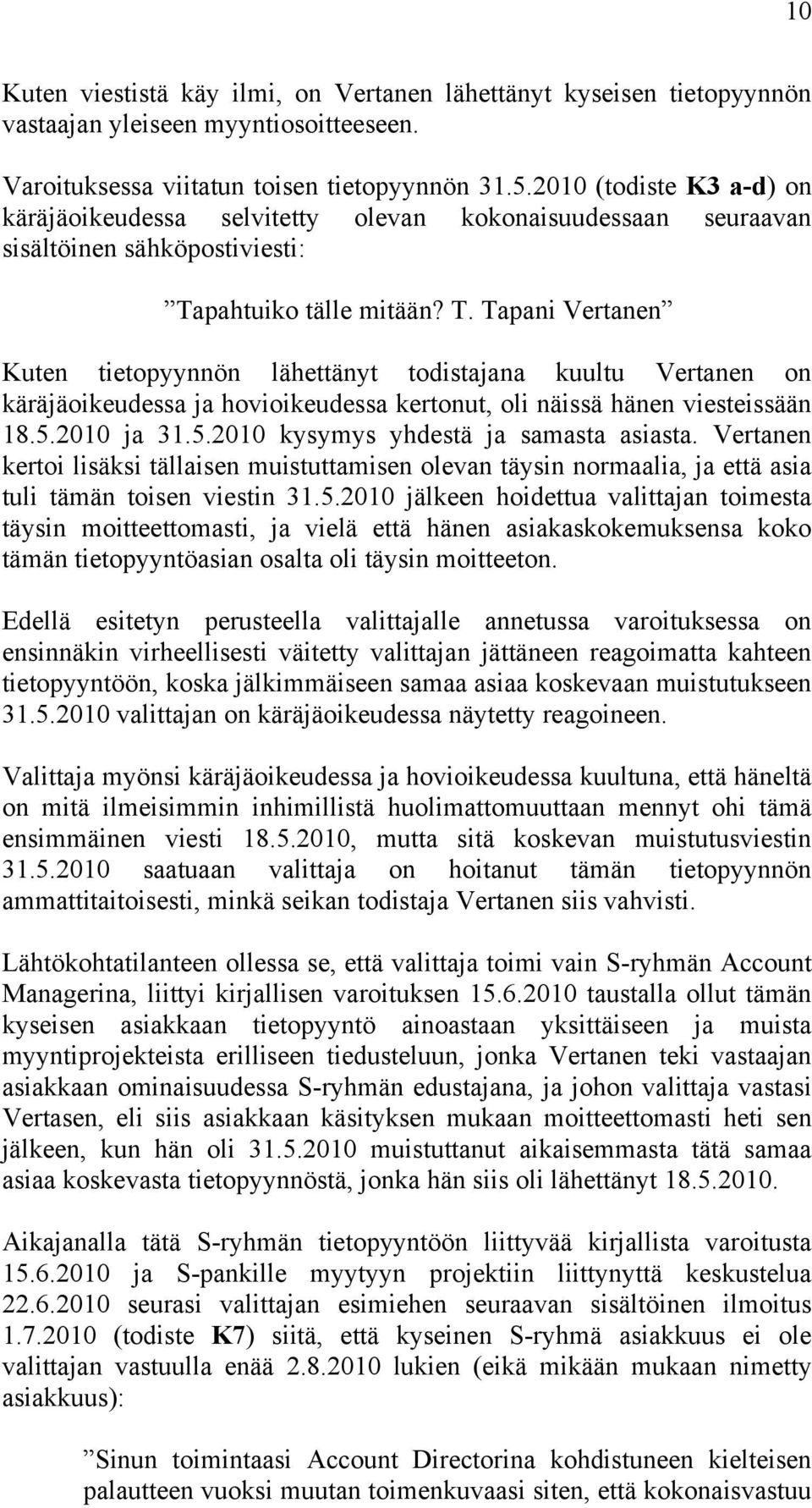 pahtuiko tälle mitään? T. Tapani Vertanen Kuten tietopyynnön lähettänyt todistajana kuultu Vertanen on käräjäoikeudessa ja hovioikeudessa kertonut, oli näissä hänen viesteissään 18.5.