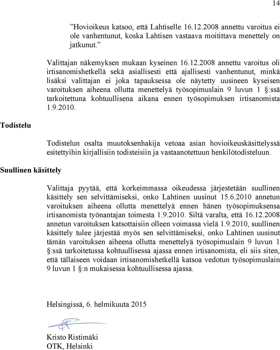 2008 annettu varoitus oli irtisanomishetkellä sekä asiallisesti että ajallisesti vanhentunut, minkä lisäksi valittajan ei joka tapauksessa ole näytetty uusineen kyseisen varoituksen aiheena ollutta