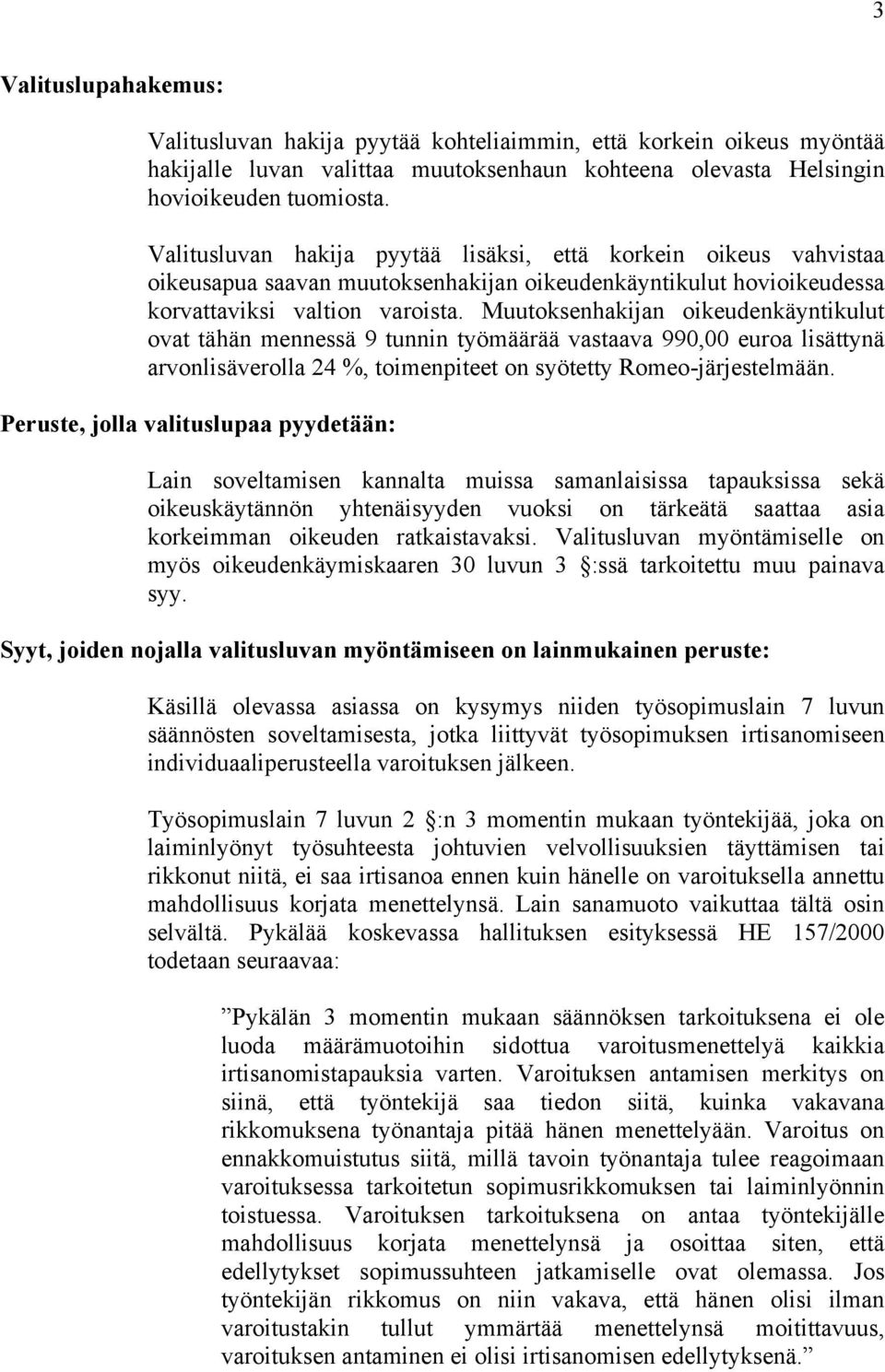 Muutoksenhakijan oikeudenkäyntikulut ovat tähän mennessä 9 tunnin työmäärää vastaava 990,00 euroa lisättynä arvonlisäverolla 24 %, toimenpiteet on syötetty Romeo-järjestelmään.