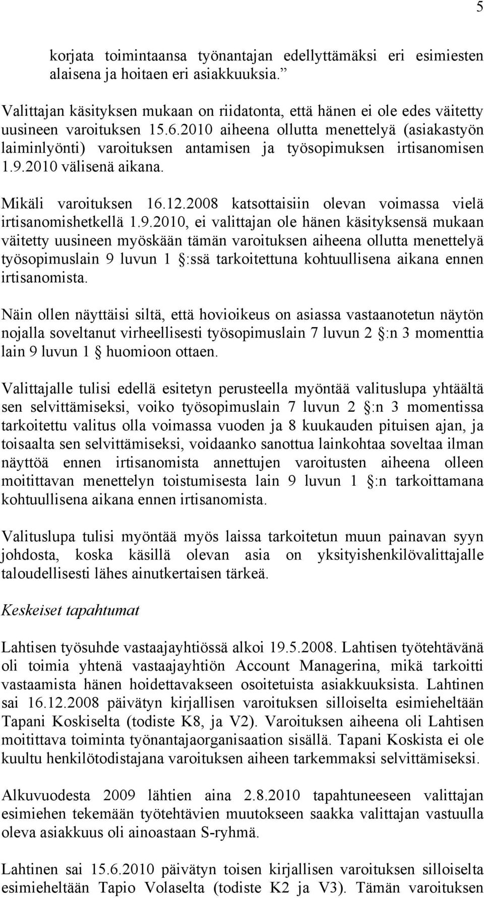 2010 aiheena ollutta menettelyä (asiakastyön laiminlyönti) varoituksen antamisen ja työsopimuksen irtisanomisen 1.9.2010 välisenä aikana. Mikäli varoituksen 16.12.