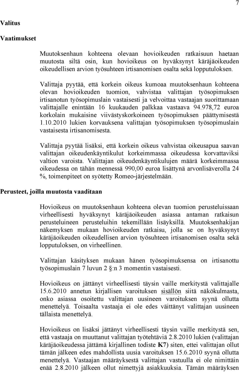 Valittaja pyytää, että korkein oikeus kumoaa muutoksenhaun kohteena olevan hovioikeuden tuomion, vahvistaa valittajan työsopimuksen irtisanotun työsopimuslain vastaisesti ja velvoittaa vastaajan