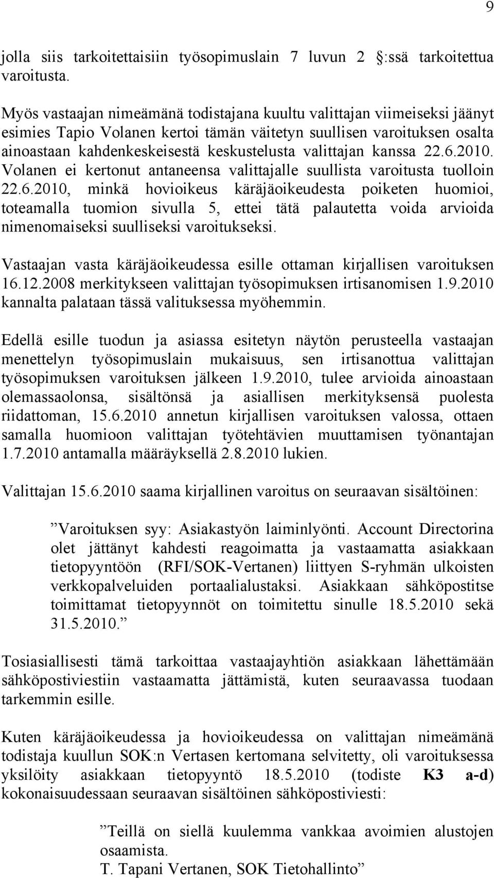 valittajan kanssa 22.6.2010. Volanen ei kertonut antaneensa valittajalle suullista varoitusta tuolloin 22.6.2010, minkä hovioikeus käräjäoikeudesta poiketen huomioi, toteamalla tuomion sivulla 5, ettei tätä palautetta voida arvioida nimenomaiseksi suulliseksi varoitukseksi.