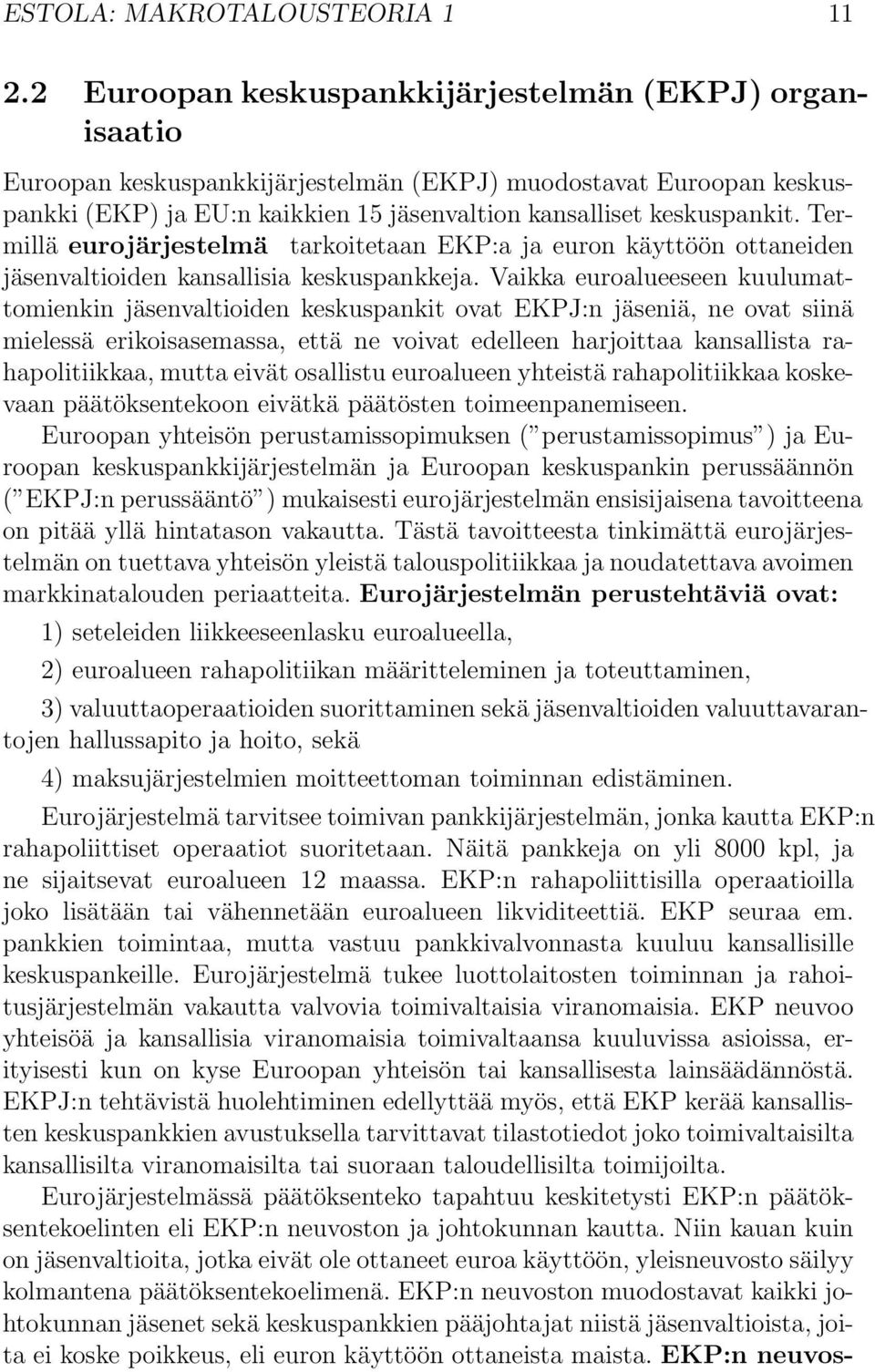 Termillä eurojärjestelmä tarkoitetaan EKP:a ja euron käyttöön ottaneiden jäsenvaltioiden kansallisia keskuspankkeja.