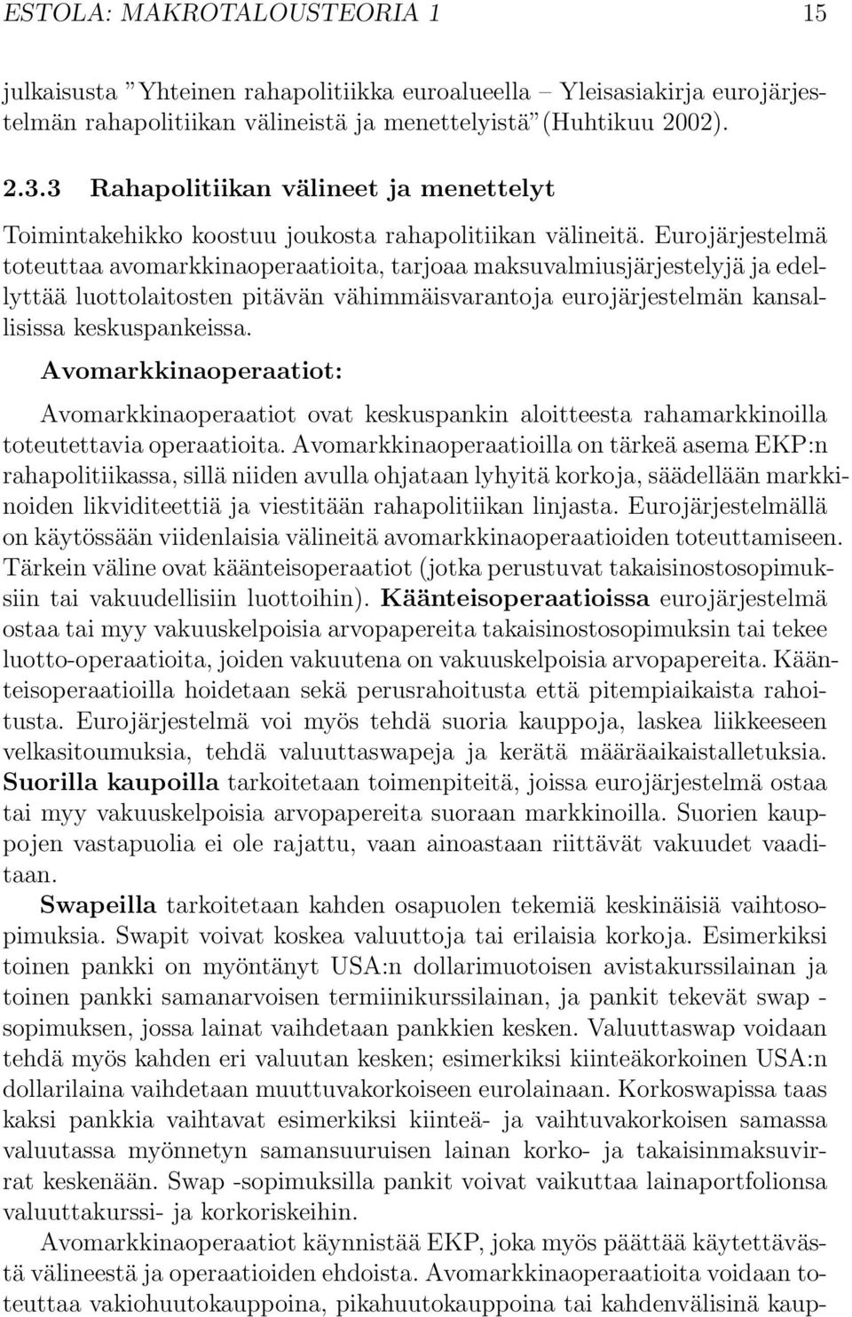 Eurojärjestelmä toteuttaa avomarkkinaoperaatioita, tarjoaa maksuvalmiusjärjestelyjä ja edellyttää luottolaitosten pitävän vähimmäisvarantoja eurojärjestelmän kansallisissa keskuspankeissa.