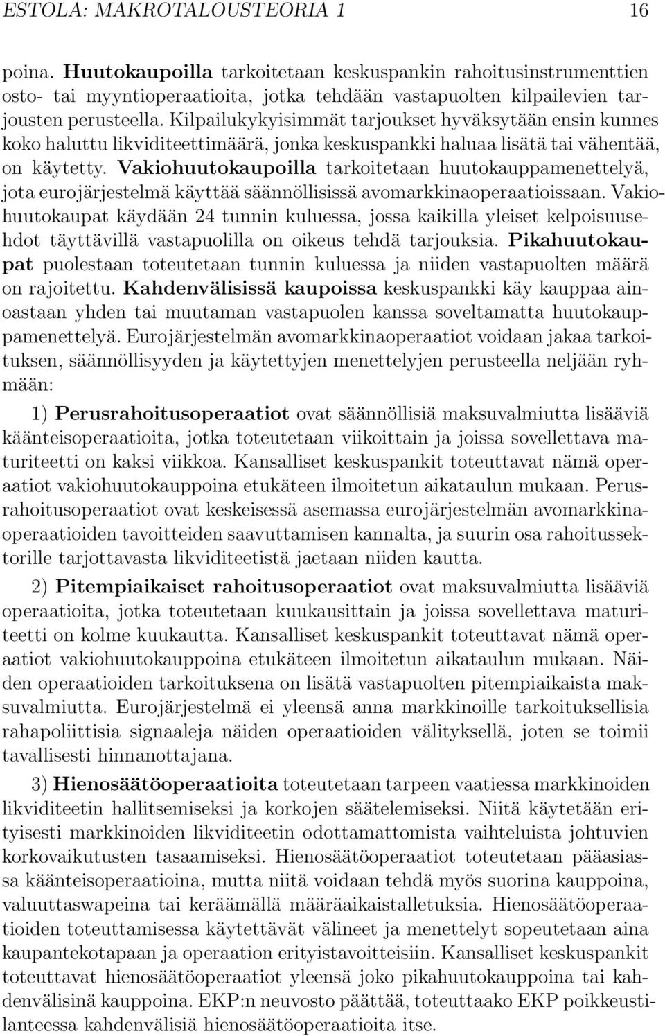 Vakiohuutokaupoilla tarkoitetaan huutokauppamenettelyä, jota eurojärjestelmä käyttää säännöllisissä avomarkkinaoperaatioissaan.