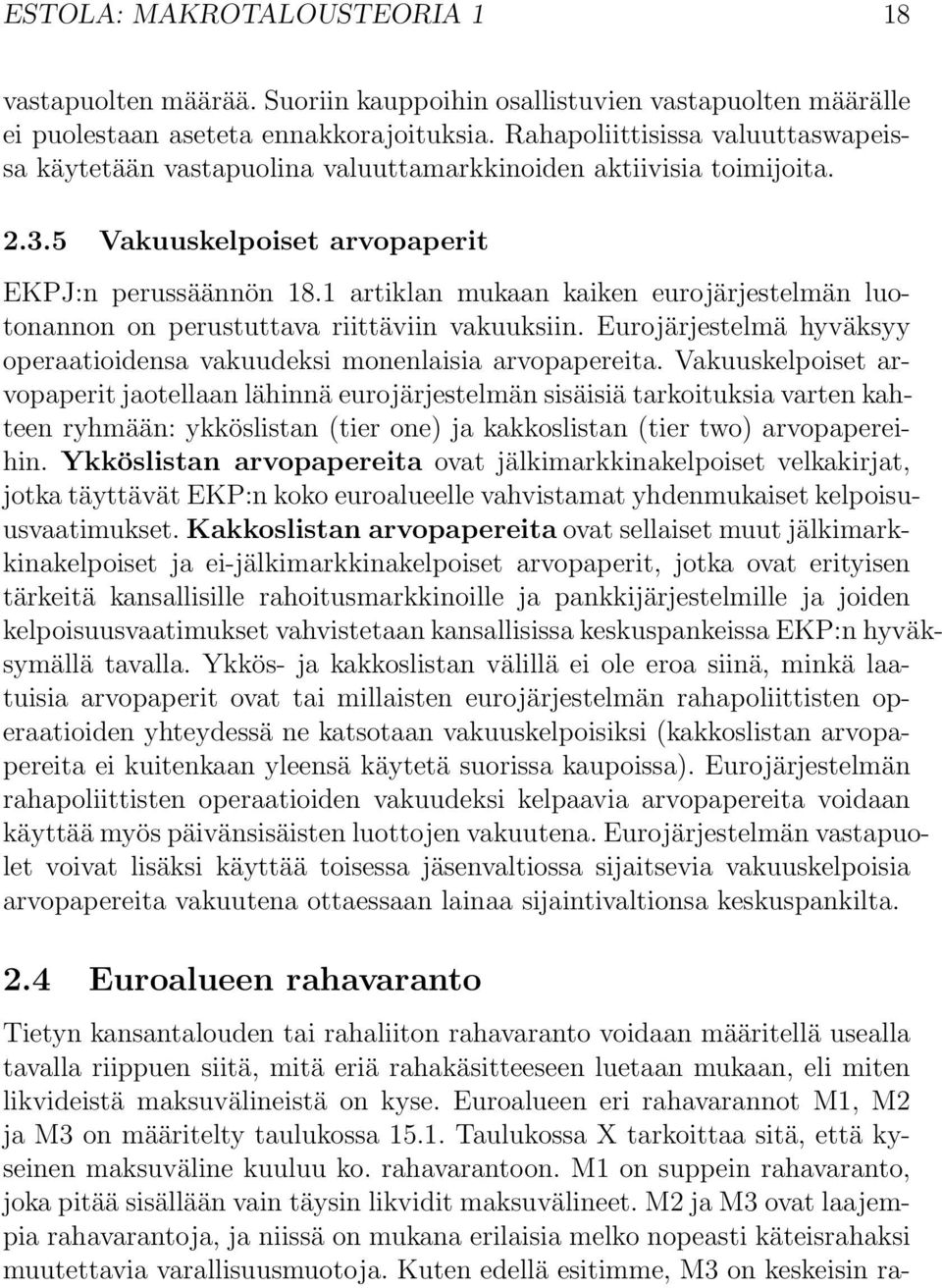 1 artiklan mukaan kaiken eurojärjestelmän luotonannon on perustuttava riittäviin vakuuksiin. Eurojärjestelmä hyväksyy operaatioidensa vakuudeksi monenlaisia arvopapereita.