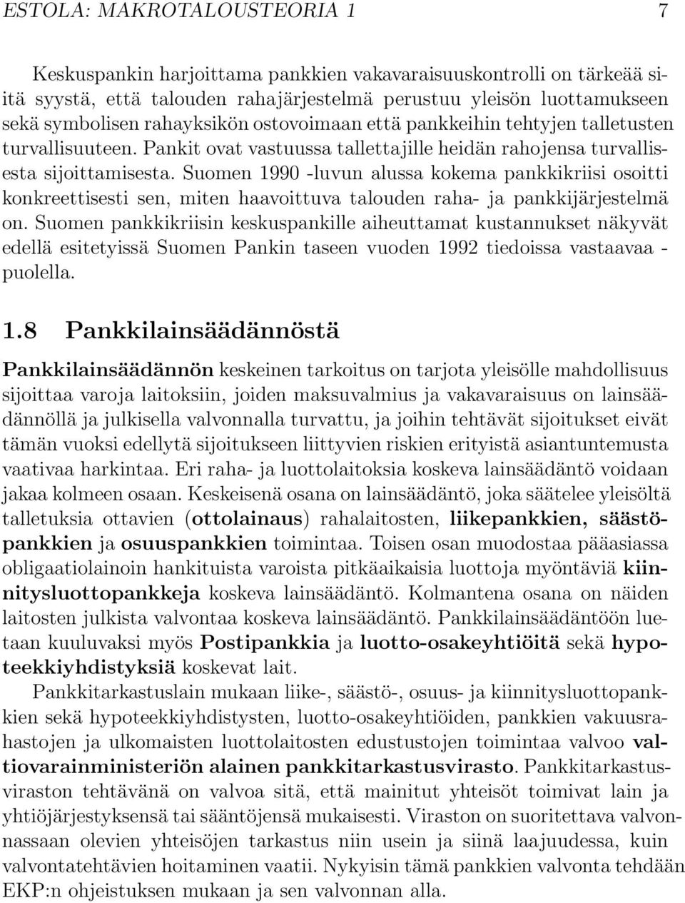 Suomen 1990 -luvun alussa kokema pankkikriisi osoitti konkreettisesti sen, miten haavoittuva talouden raha- ja pankkijärjestelmä on.