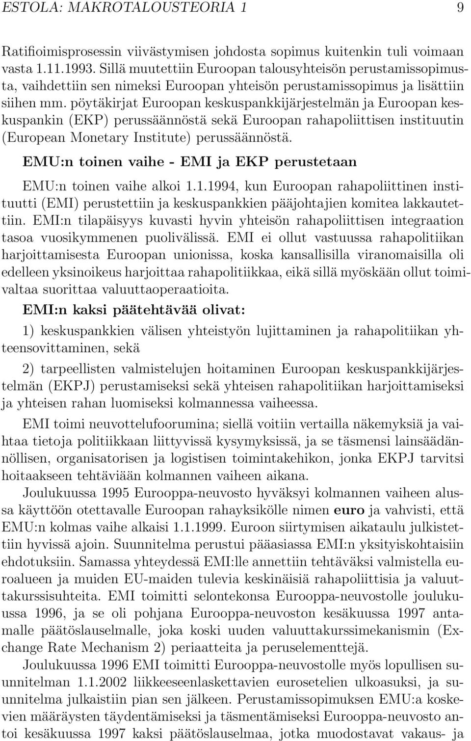 pöytäkirjat Euroopan keskuspankkijärjestelmän ja Euroopan keskuspankin (EKP) perussäännöstä sekä Euroopan rahapoliittisen instituutin (European Monetary Institute) perussäännöstä.