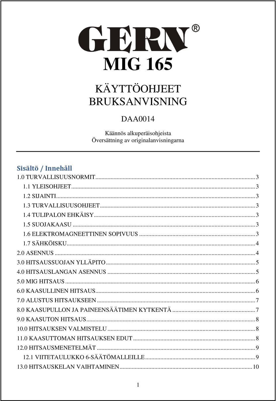 .. 5 4.0 HITSAUSLANGAN ASENNUS... 5 5.0 MIG HITSAUS... 6 6.0 KAASULLINEN HITSAUS... 6 7.0 ALUSTUS HITSAUKSEEN... 7 8.0 KAASUPULLON JA PAINEENSÄÄTIMEN KYTKENTÄ... 7 9.0 KAASUTON HITSAUS.
