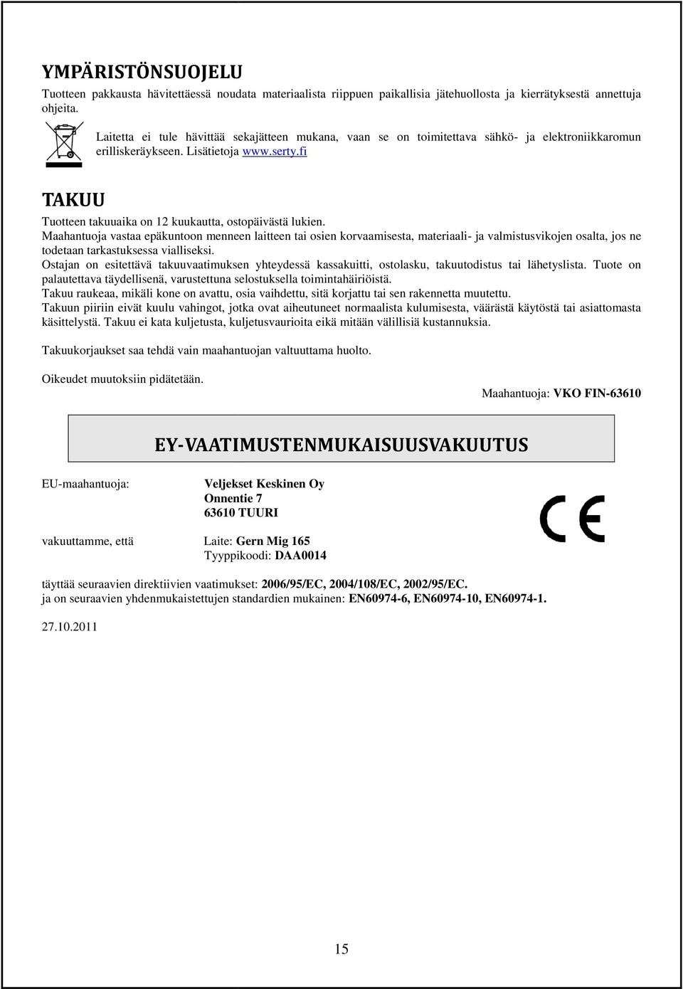 fi TAKUU Tuotteen takuuaika on 12 kuukautta, ostopäivästä lukien.
