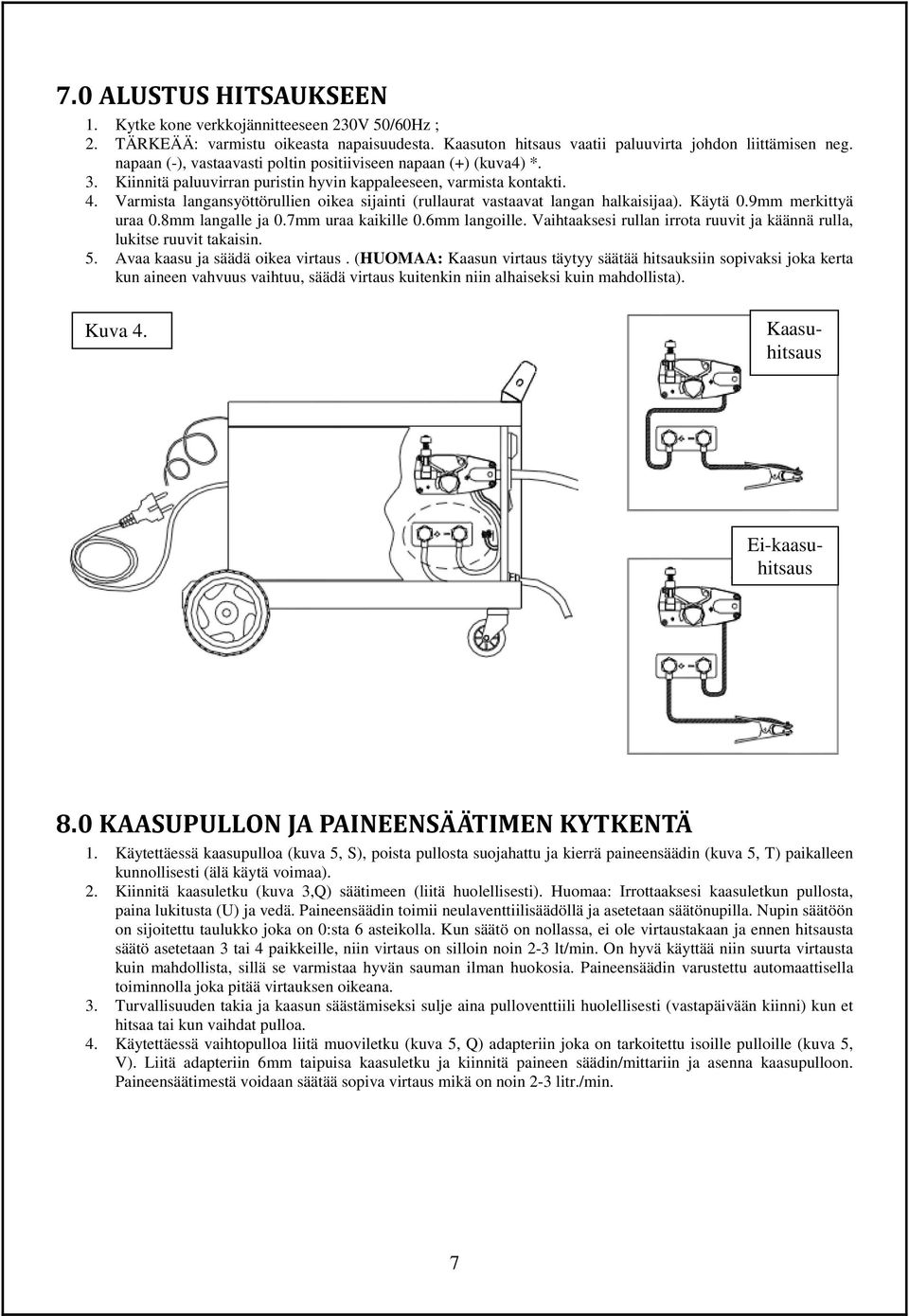 Varmista langansyöttörullien oikea sijainti (rullaurat vastaavat langan halkaisijaa). Käytä 0.9mm merkittyä uraa 0.8mm langalle ja 0.7mm uraa kaikille 0.6mm langoille.