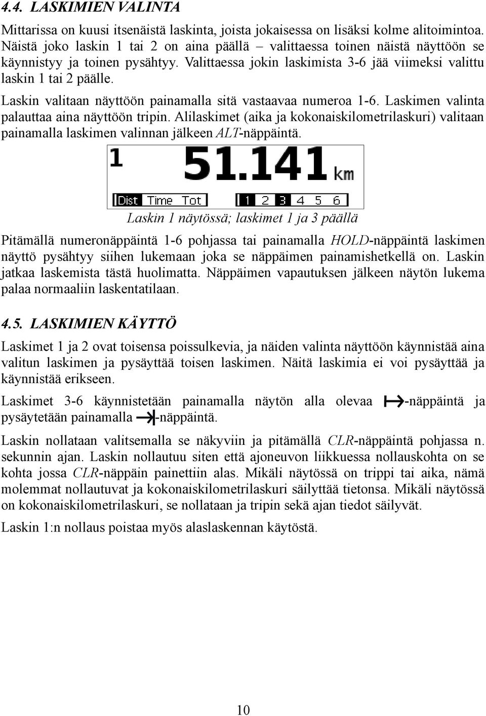 Laskin valitaan näyttöön painamalla sitä vastaavaa numeroa 1-6. Laskimen valinta palauttaa aina näyttöön tripin.