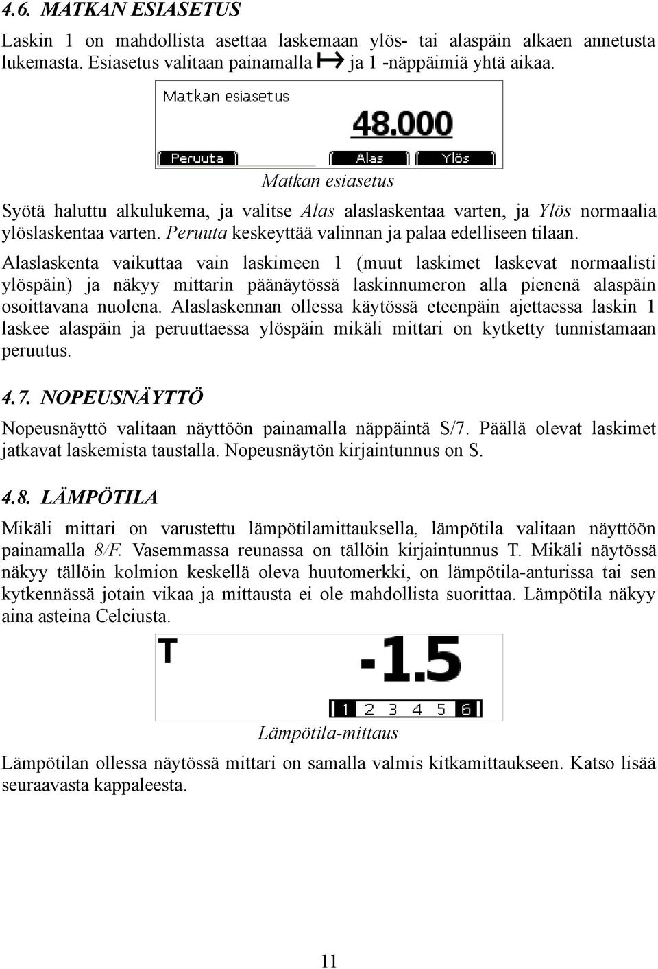 Alaslaskenta vaikuttaa vain laskimeen 1 (muut laskimet laskevat normaalisti ylöspäin) ja näkyy mittarin päänäytössä laskinnumeron alla pienenä alaspäin osoittavana nuolena.