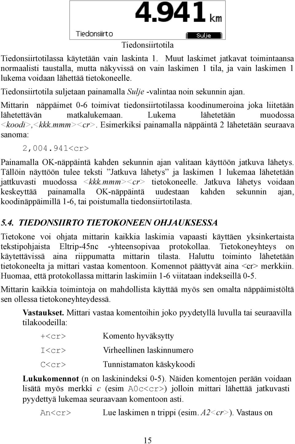 Tiedonsiirtotila suljetaan painamalla Sulje -valintaa noin sekunnin ajan. Mittarin näppäimet 0-6 toimivat tiedonsiirtotilassa koodinumeroina joka liitetään lähetettävän matkalukemaan.