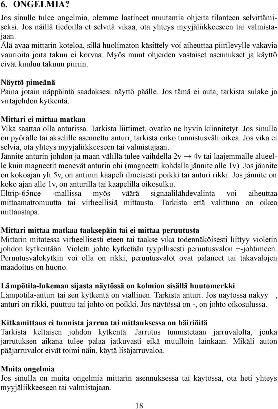 Näyttö pimeänä Paina jotain näppäintä saadaksesi näyttö päälle. Jos tämä ei auta, tarkista sulake ja virtajohdon kytkentä. Mittari ei mittaa matkaa Vika saattaa olla anturissa.