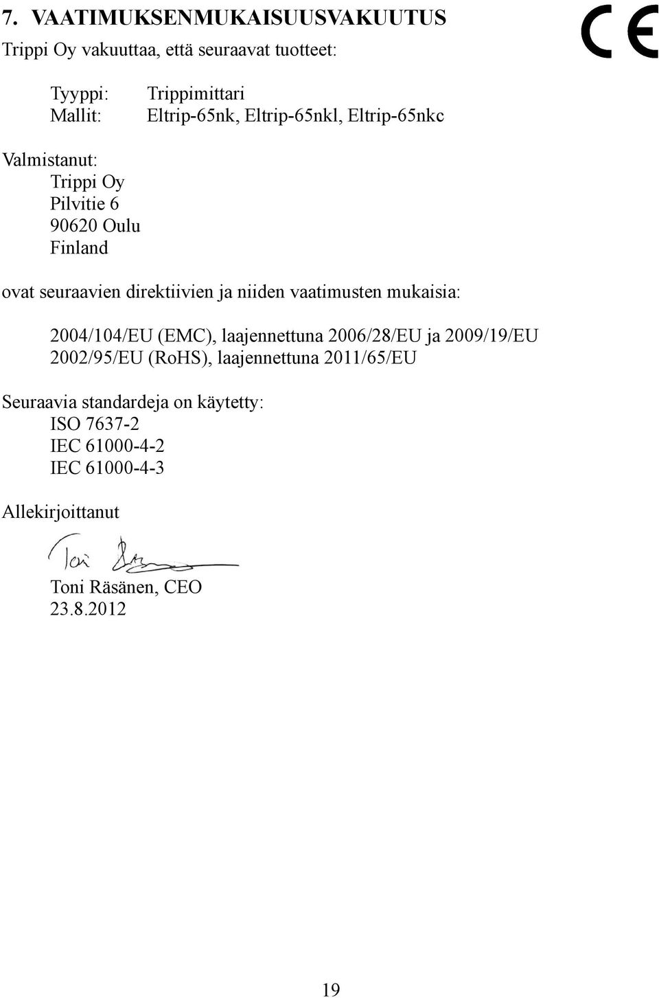 vaatimusten mukaisia: 2004/104/EU (EMC), laajennettuna 2006/28/EU ja 2009/19/EU 2002/95/EU (RoHS), laajennettuna